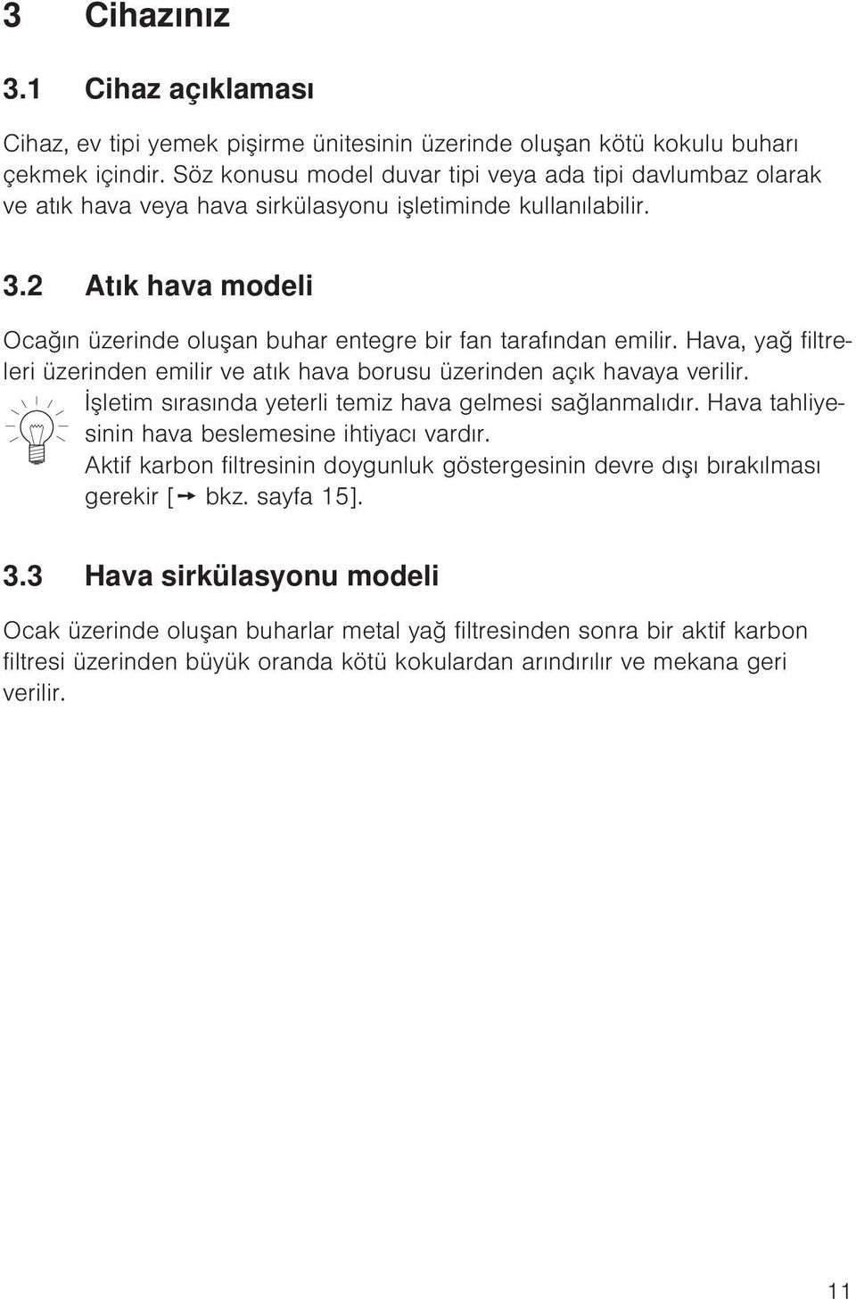 2 Atık hava modeli Ocağın üzerinde oluşan buhar entegre bir fan tarafından emilir. Hava, yağ filtreleri üzerinden emilir ve atık hava borusu üzerinden açık havaya verilir.