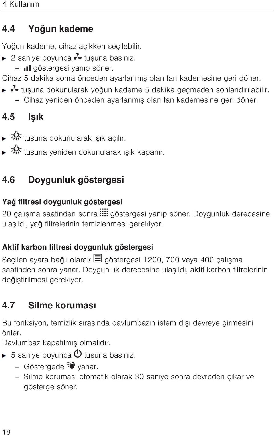 tuşuna yeniden dokunularak ışık kapanır. 4.6 Doygunluk göstergesi Yağ filtresi doygunluk göstergesi 20 çalışma saatinden sonra göstergesi yanıp söner.