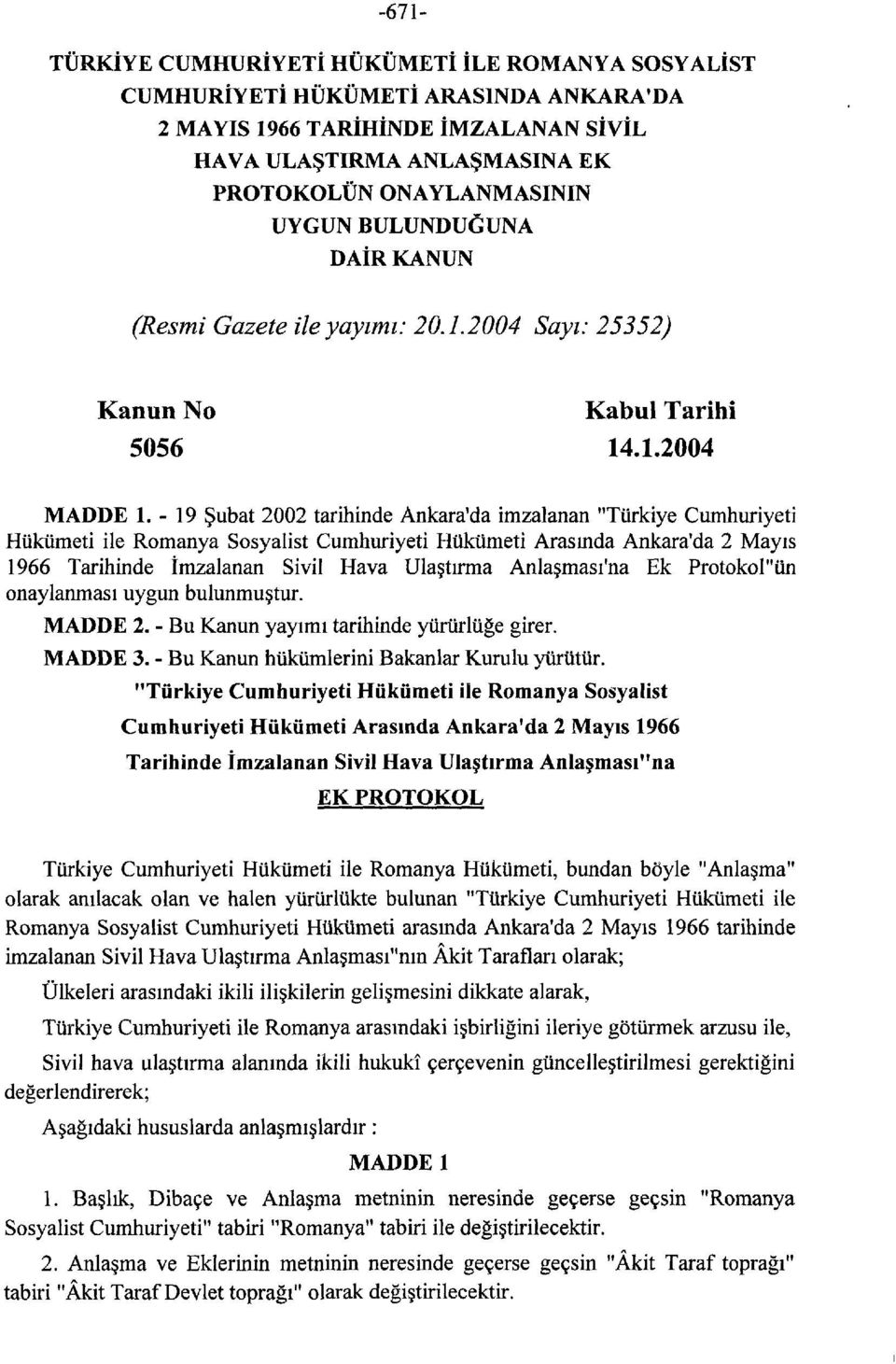 -19 Şubat 2002 tarihinde Ankara'da imzalanan "Türkiye Cumhuriyeti Hükümeti ile Romanya Sosyalist Cumhuriyeti Hükümeti Arasında Ankara'da 2 Mayıs 1966 Tarihinde İmzalanan Sivil Hava Ulaştırma