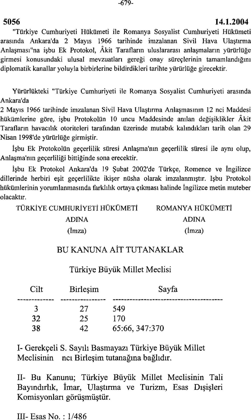 Yürürlükteki "Türkiye Cumhuriyeti ile Romanya Sosyalist Cumhuriyeti arasında Ankara'da 2 Mayıs 1966 tarihinde imzalanan Sivil Hava Ulaştırma Anlaşmasının 12 nci Maddesi hükümlerine göre, işbu