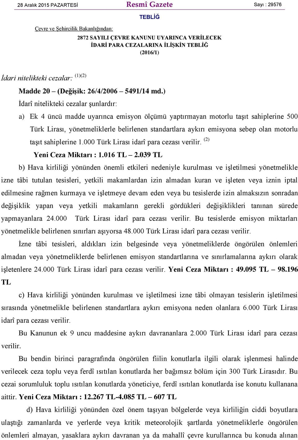 ) İdarî nitelikteki cezalar şunlardır: a) Ek 4 üncü madde uyarınca emisyon ölçümü yaptırmayan motorlu taşıt sahiplerine 500 Türk Lirası, yönetmeliklerle belirlenen standartlara aykırı emisyona sebep