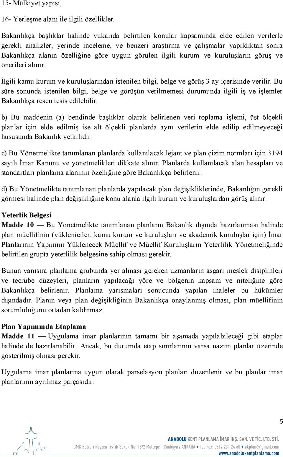 özelliğine göre uygun görülen ilgili kurum ve kuruluşların görüş ve önerileri alınır. İlgili kamu kurum ve kuruluşlarından istenilen bilgi, belge ve görüş 3 ay içerisinde verilir.