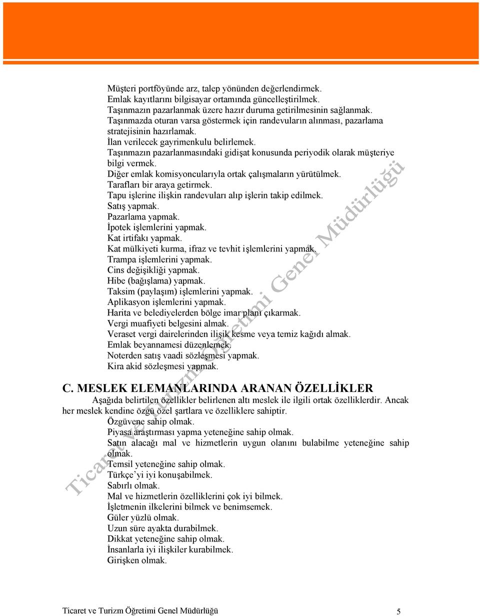 Taşınmazın pazarlanmasındaki gidişat konusunda periyodik olarak müşteriye bilgi vermek. Diğer emlak komisyoncularıyla ortak çalışmaların yürütülmek. Tarafları bir araya getirmek.