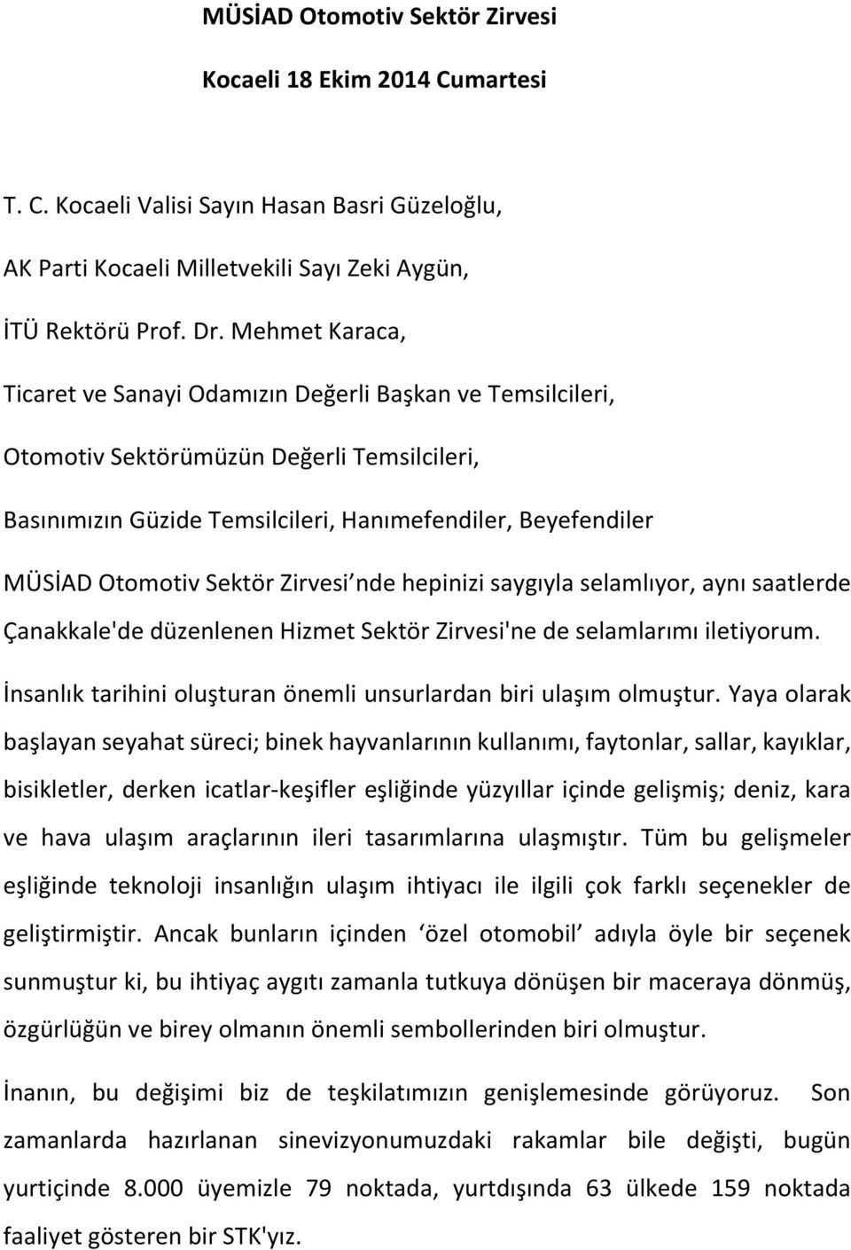 Sektör Zirvesi nde hepinizi saygıyla selamlıyor, aynı saatlerde Çanakkale'de düzenlenen Hizmet Sektör Zirvesi'ne de selamlarımı iletiyorum.