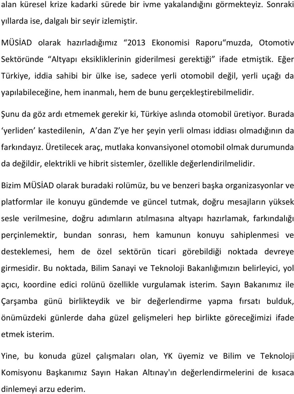 Eğer Türkiye, iddia sahibi bir ülke ise, sadece yerli otomobil değil, yerli uçağı da yapılabileceğine, hem inanmalı, hem de bunu gerçekleştirebilmelidir.