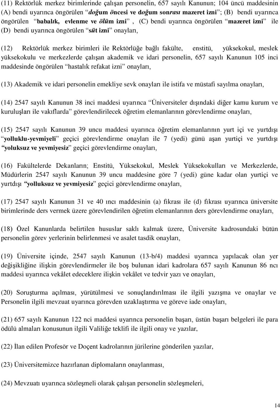 yüksekokul, meslek yüksekokulu ve merkezlerde çalışan akademik ve idari personelin, 657 sayılı Kanunun 105 inci maddesinde öngörülen hastalık refakat izni onayları, (13) Akademik ve idari personelin