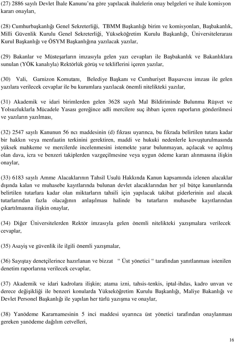 imzasıyla gelen yazı cevapları ile Başbakanlık ve Bakanlıklara sunulan (YÖK kanalıyla) Rektörlük görüş ve tekliflerini içeren yazılar, (30) Vali, Garnizon Komutanı, Belediye Başkanı ve Cumhuriyet