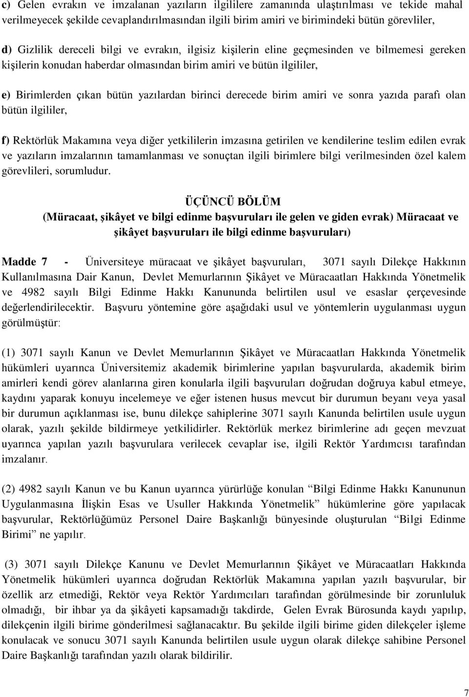 derecede birim amiri ve sonra yazıda parafı olan bütün ilgililer, f) Rektörlük Makamına veya diğer yetkililerin imzasına getirilen ve kendilerine teslim edilen evrak ve yazıların imzalarının