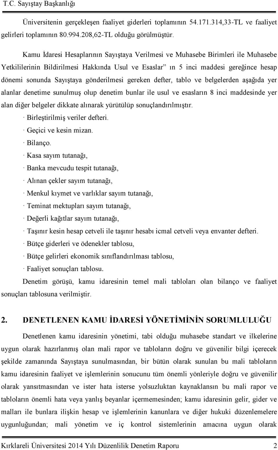 gönderilmesi gereken defter, tablo ve belgelerden aģağıda yer alanlar denetime sunulmuģ olup denetim bunlar ile usul ve esasların 8 inci maddesinde yer alan diğer belgeler dikkate alınarak yürütülüp