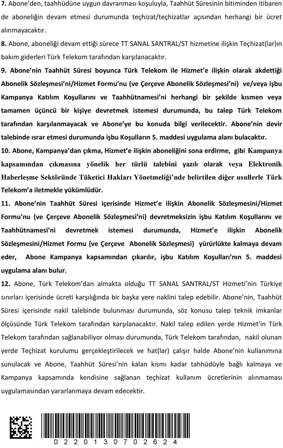 Abone nin Taahhüt Süresi boyunca Türk Telekom ile Hizmet e ilişkin olarak akdettiği Abonelik Sözleşmesi ni/hizmet Formu nu (ve Çerçeve Abonelik Sözleşmesi ni) ve/veya işbu Kampanya Katılım