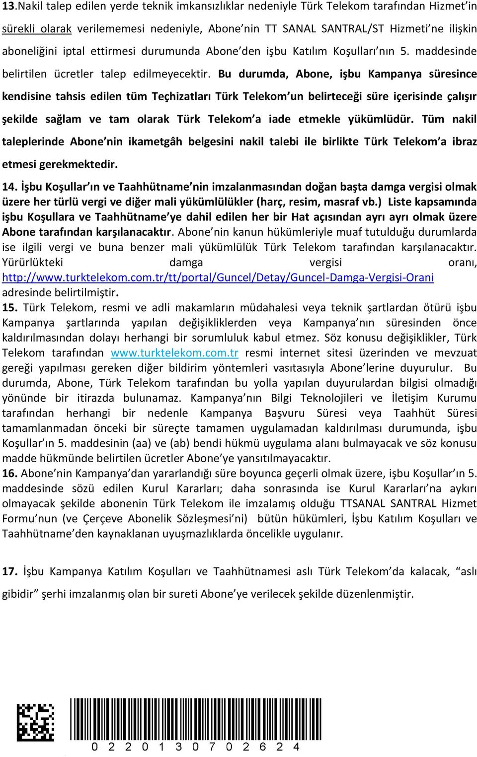 Bu durumda, Abone, işbu Kampanya süresince kendisine tahsis edilen tüm Teçhizatları Türk Telekom un belirteceği süre içerisinde çalışır şekilde sağlam ve tam olarak Türk Telekom a iade etmekle