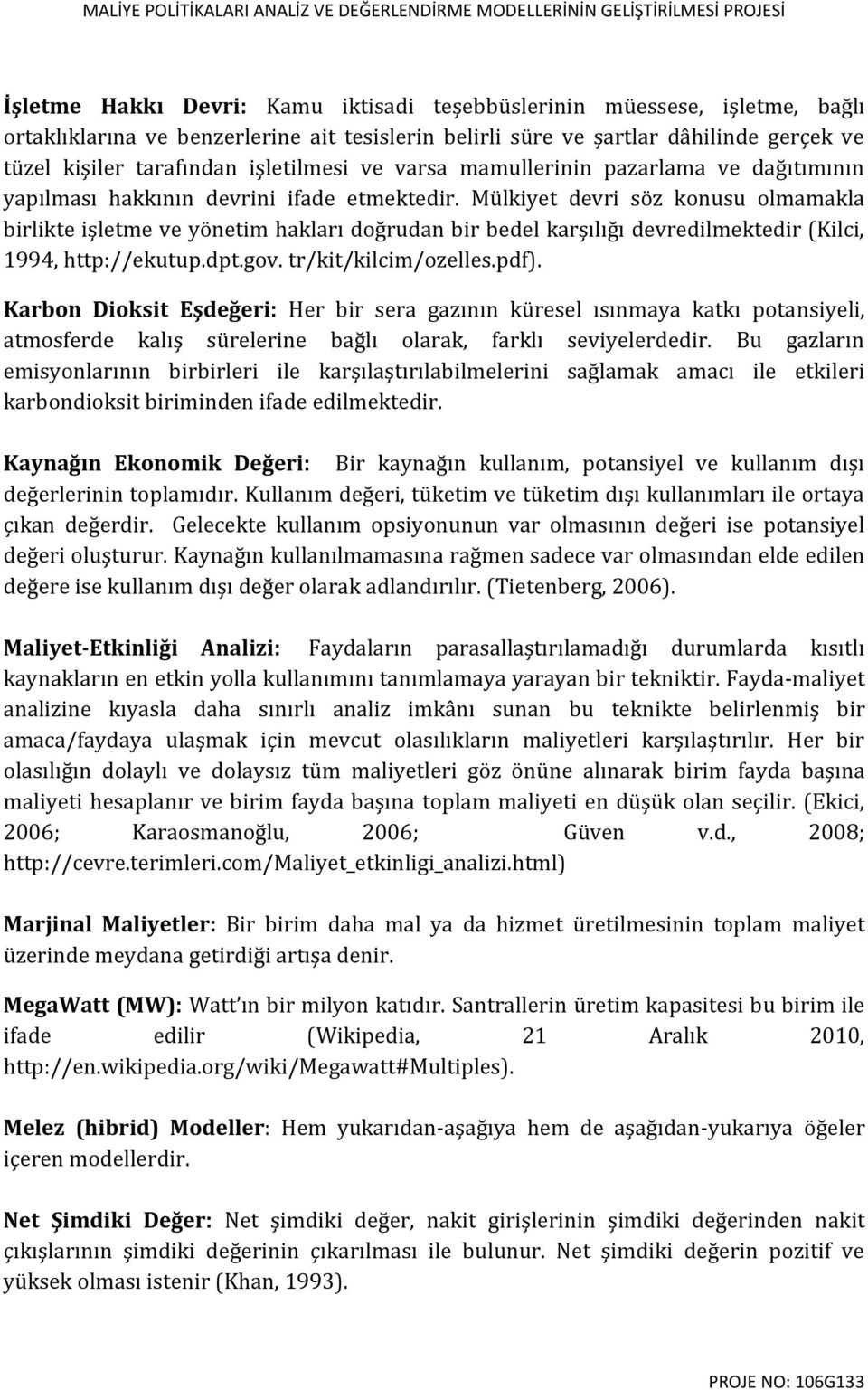 Mülkiyet devri söz konusu olmamakla birlikte işletme ve yönetim hakları doğrudan bir bedel karşılığı devredilmektedir (Kilci, 1994, http://ekutup.dpt.gov. tr/kit/kilcim/ozelles.pdf).