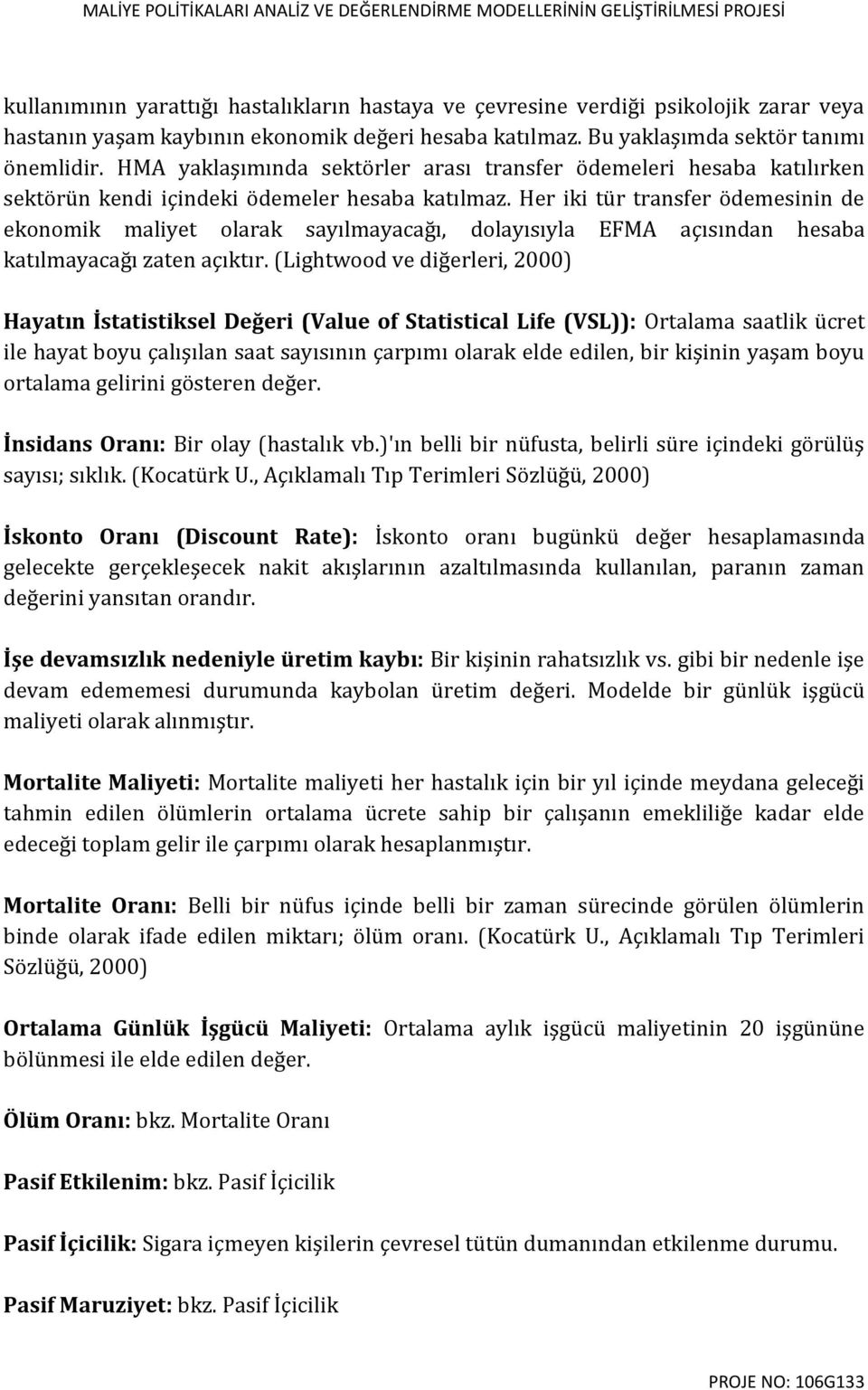 Her iki tür transfer ödemesinin de ekonomik maliyet olarak sayılmayacağı, dolayısıyla EFMA açısından hesaba katılmayacağı zaten açıktır.