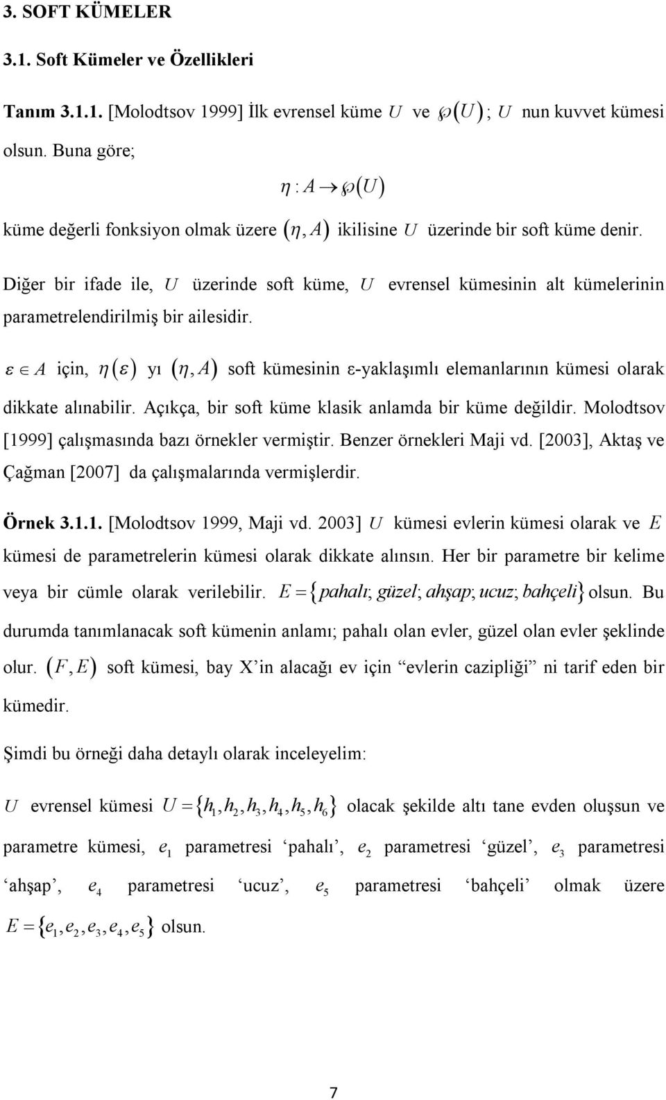 A çn, yı, A soft kümesnn ε-yaklaşımlı elemanlarının kümes olarak dkkate alınablr. Açıkça, br soft küme klask anlamda br küme değldr. Molodtsov [1999] çalışmasında bazı örnekler vermştr.