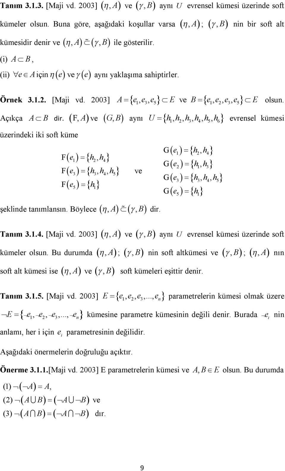 üzerndek k soft küme A e e e E B e e e e E olsun. 1 3 5 1 2 3 5 F, A ve G, B aynı U h, h, h, h, h, h e1 h2 h4 e3 h3 h4 h5 e h F, F,, F 5 1 şeklnde tanımlansın. Böylece, A, B ve dr.