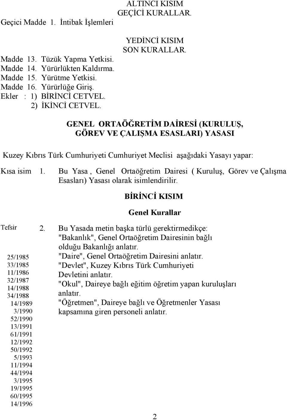 GENEL ORTAÖĞRETİM DAİRESİ (KURULUŞ, GÖREV VE ÇALIŞMA ESASLARI) YASASI Kuzey Kıbrıs Türk Cumhuriyeti Cumhuriyet Meclisi aşağıdaki Yasayı yapar: Kısa isim 1.