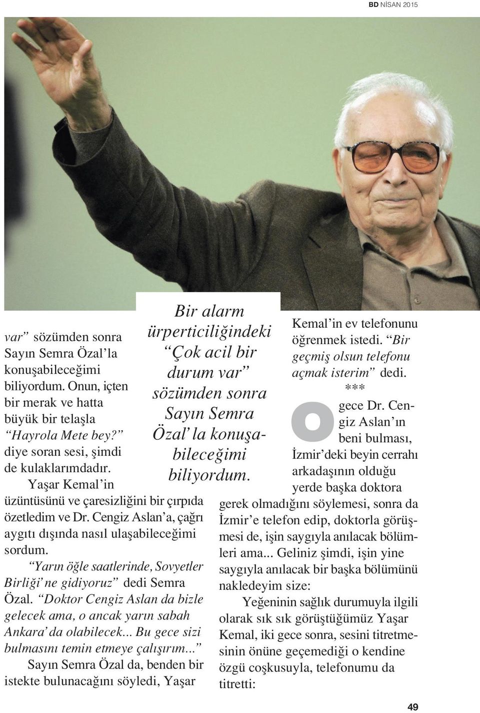 Yar n ö le saatlerinde, Sovyetler Birli i ne gidiyoruz dedi Semra Özal. Doktor Cengiz Aslan da bizle gelecek ama, o ancak yar n sabah Ankara da olabilecek.