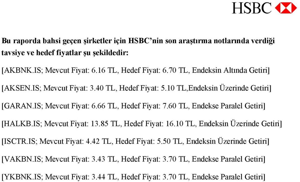 60 TL, Endekse Paralel Getiri] [HALKB.IS; Mevcut Fiyat: 13.85 TL, Hedef Fiyat: 16.10 TL, Endeksin Üzerinde Getiri] [ISCTR.IS; Mevcut Fiyat: 4.42 TL, Hedef Fiyat: 5.