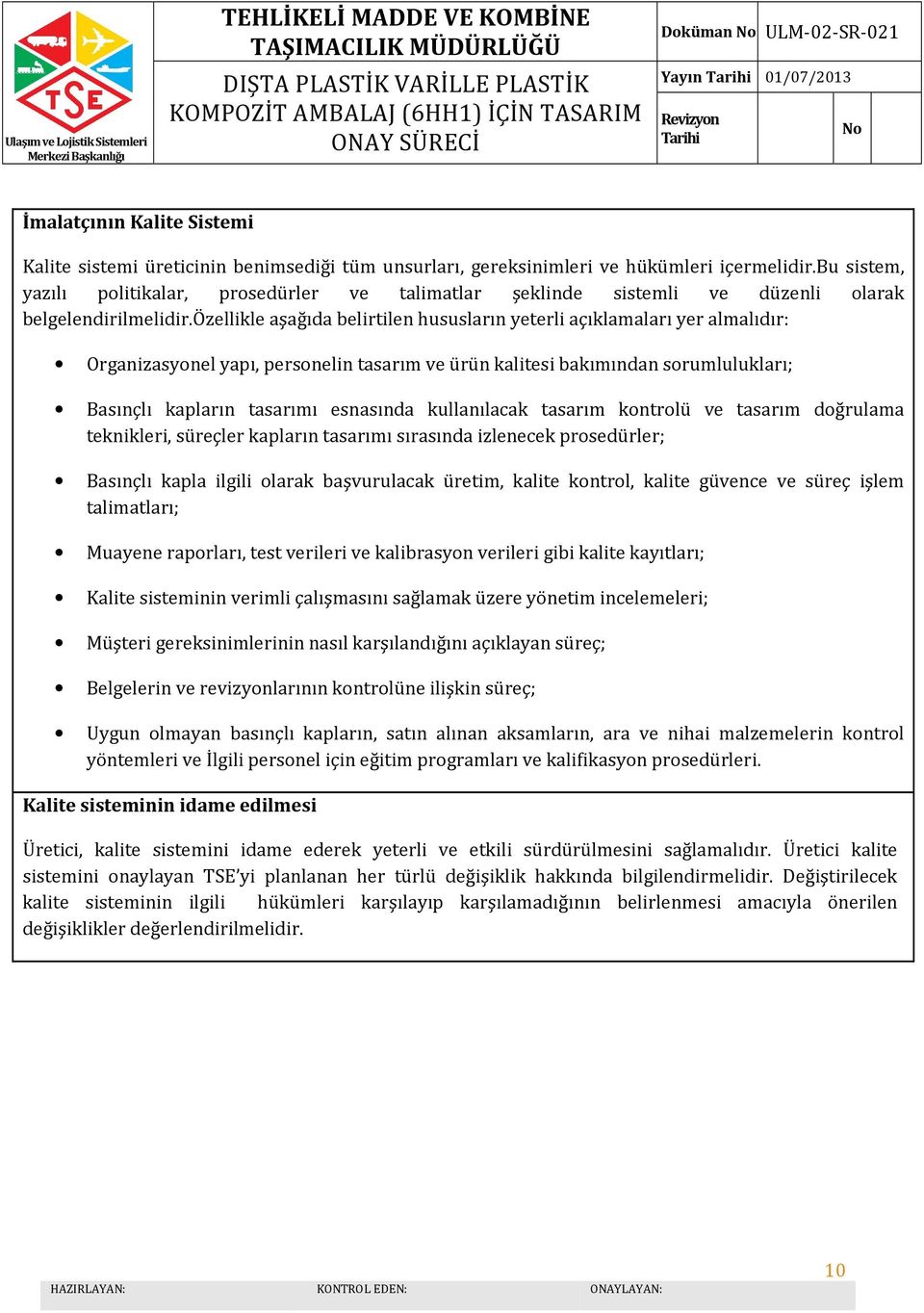 özellikle aşağıda belirtilen hususların yeterli açıklamaları yer almalıdır: Organizasyonel yapı, personelin tasarım ve ürün kalitesi bakımından sorumlulukları; Basınçlı kapların tasarımı esnasında