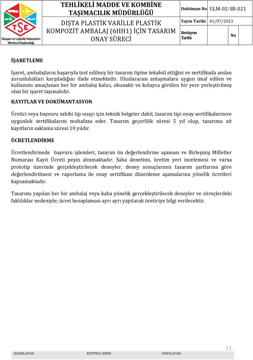 KAYITLAR VE DOKÜMANTASYON Üretici veya başvuru sahibi tip onayı için teknik belgeler dahil, tasarım tipi onay sertifikalarınıve uygunluk sertifikalarını muhafaza eder.