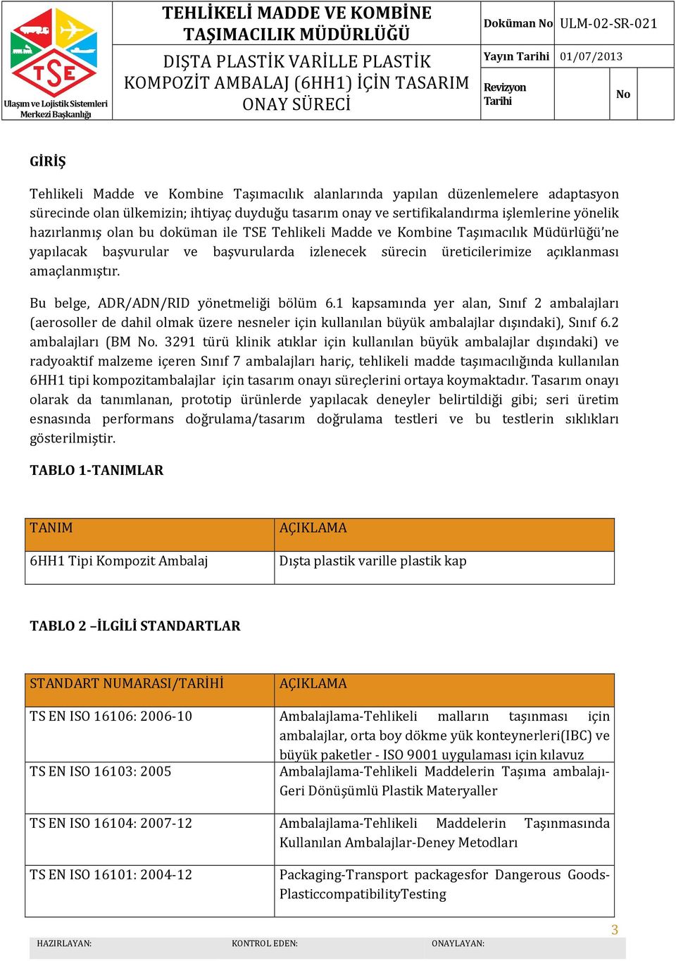 Bu belge, ADR/ADN/RID yönetmeliği bölüm 6.1 kapsamında yer alan, Sınıf 2 ambalajları (aerosoller de dahil olmak üzere nesneler için kullanılan büyük ambalajlar dışındaki), Sınıf 6.2 ambalajları (BM.