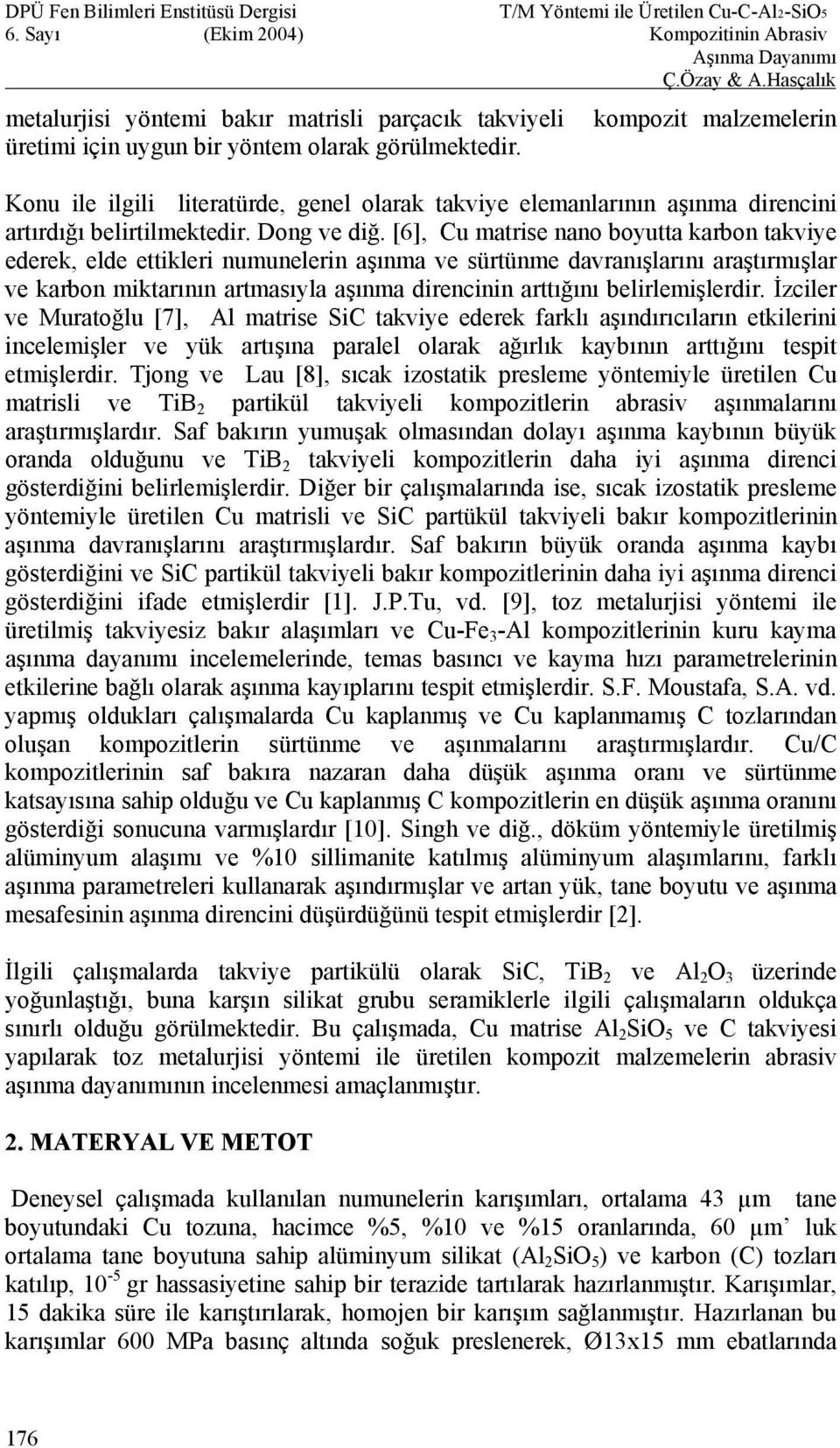 [6], Cu matrise nano boyutta karbon takviye ederek, elde ettikleri numunelerin aşınma ve sürtünme davranışlarını araştırmışlar ve karbon miktarının artmasıyla aşınma direncinin arttığını