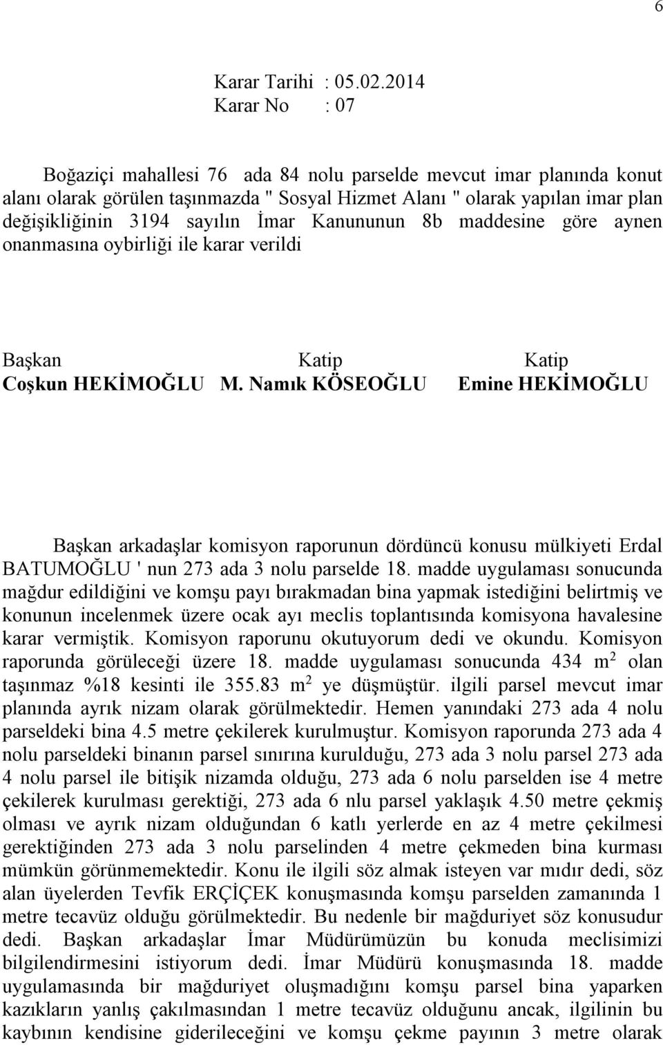 İmar Kanununun 8b maddesine göre aynen onanmasına oybirliği ile karar verildi Başkan Katip Katip Coşkun HEKİMOĞLU M.