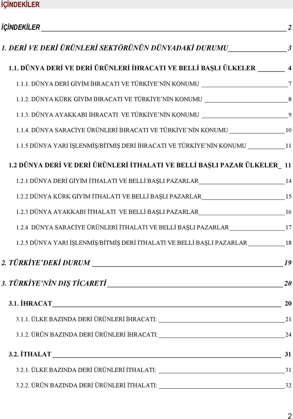 2 DÜNYA DERİ VE DERİ ÜRÜNLERİ İTHALATI VE BELLİ BAŞLI PAZAR ÜLKELER_ 11 1.2.1 DÜNYA DERİ GİYİM İTHALATI VE BELLİ BAŞLI PAZARLAR 14 1.2.2 DÜNYA KÜRK GİYİM İTHALATI VE BELLİ BAŞLI PAZARLAR 15 1.2.3 DÜNYA AYAKKABI İTHALATI VE BELLİ BAŞLI PAZARLAR 16 1.