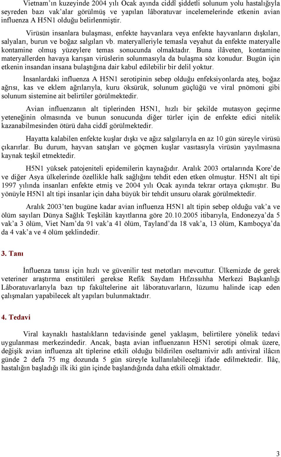 materyalleriyle temasla veyahut da enfekte materyalle kontamine olmuş yüzeylere temas sonucunda olmaktadır.