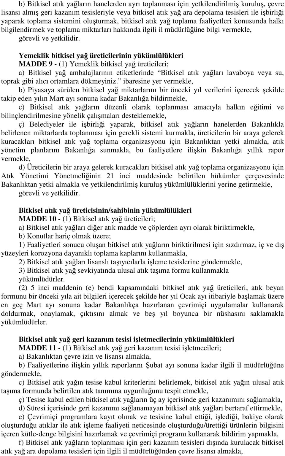 Yemeklik bitkisel yağ üreticilerinin yükümlülükleri MADDE 9 - (1) Yemeklik bitkisel yağ üreticileri; a) Bitkisel yağ ambalajlarının etiketlerinde Bitkisel atık yağları lavaboya veya su, toprak gibi