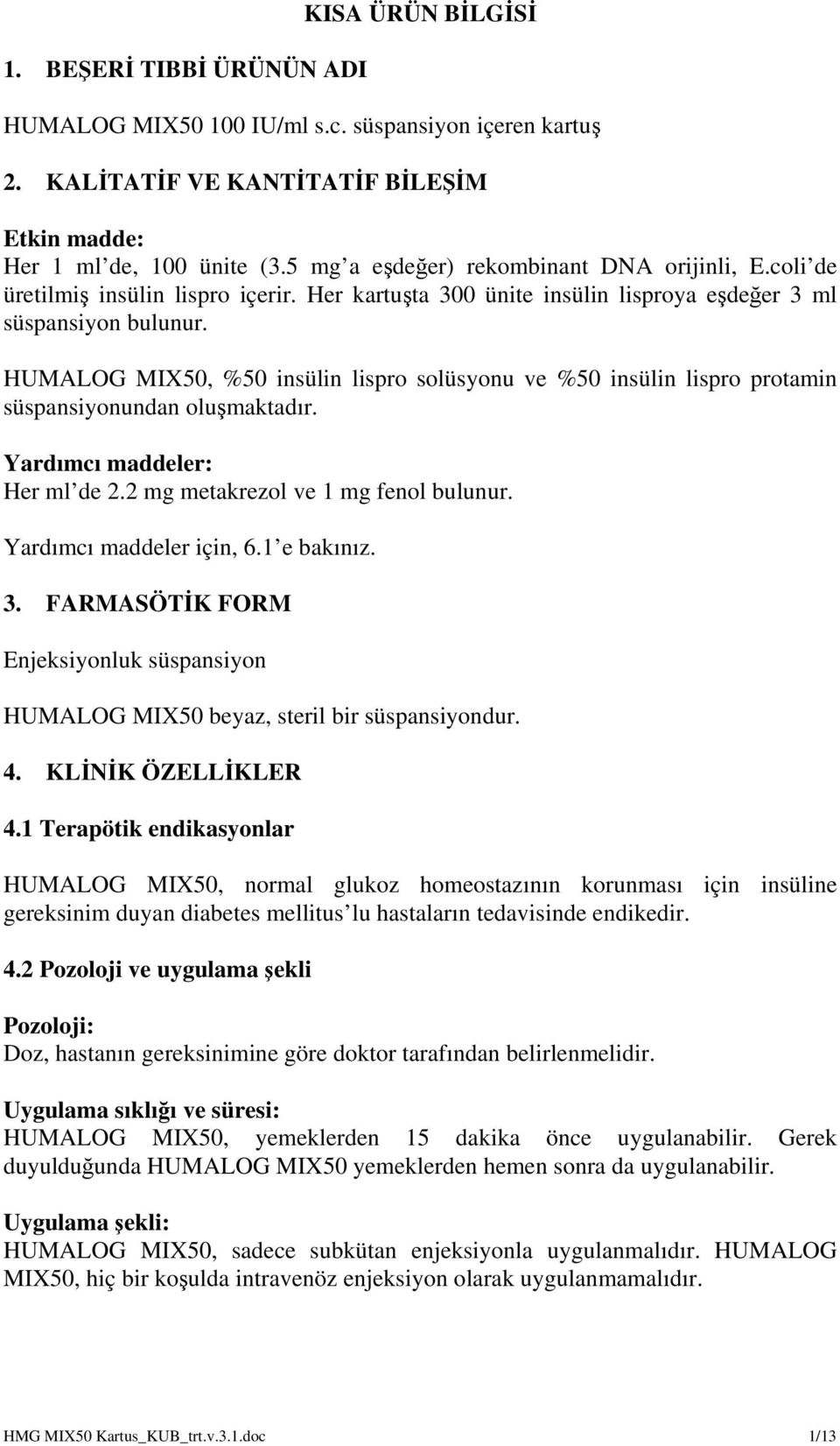 HUMALOG MIX50, %50 insülin lispro solüsyonu ve %50 insülin lispro protamin süspansiyonundan oluşmaktadır. Yardımcı maddeler: Her ml de 2.2 mg metakrezol ve 1 mg fenol bulunur.