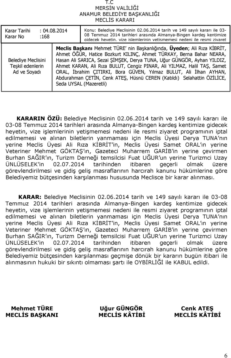 edilmemesi ve alınan biletlerin yanmaması için Meclis Üyesi Derya TUNA nın yerine Meclis Üyesi Ali Rıza KĠBRĠT in, Meclis Üyesi Samet ORAL ın yerine Veteriner Mehmet GÖKTAġ ın, Gazeteci Muharrem