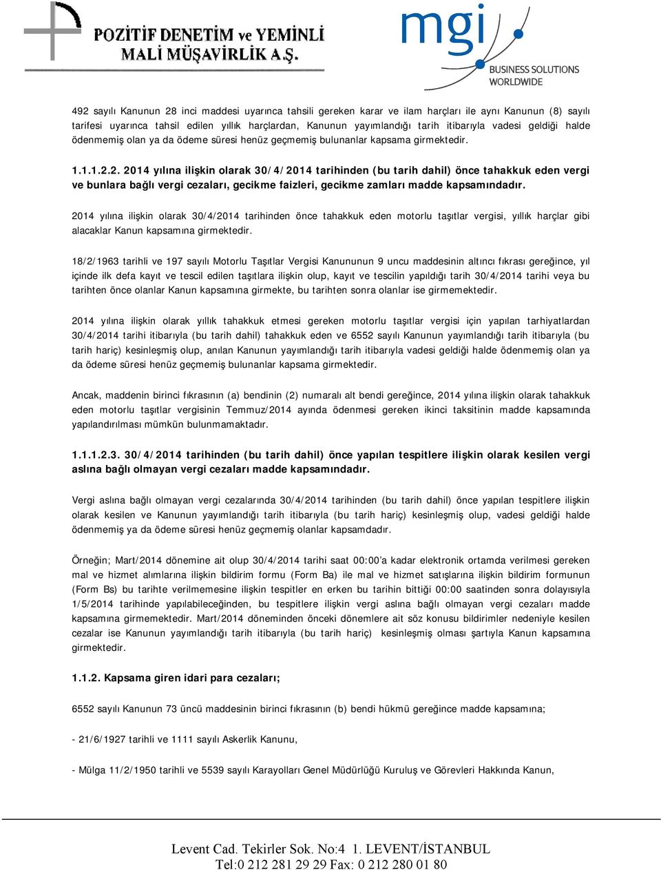 2. 2014 yılına ilişkin olarak 30/4/2014 tarihinden (bu tarih dahil) önce tahakkuk eden vergi ve bunlara bağlı vergi cezaları, gecikme faizleri, gecikme zamları madde kapsamındadır.