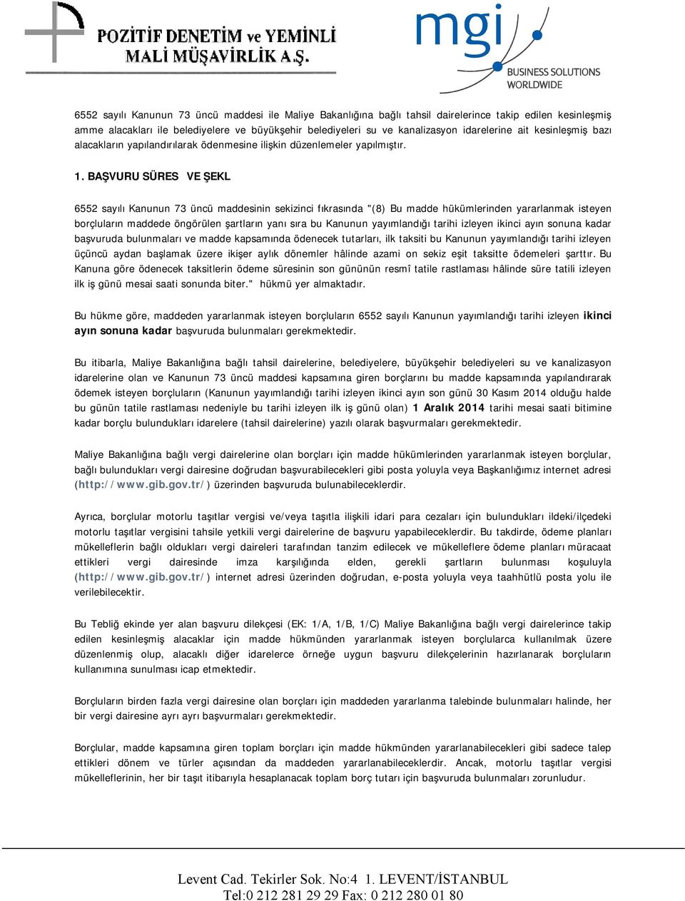 BAŞVURU SÜRESİ VE ŞEKLİ 6552 sayılı Kanunun 73 üncü maddesinin sekizinci fıkrasında "(8) Bu madde hükümlerinden yararlanmak isteyen borçluların maddede öngörülen şartların yanı sıra bu Kanunun