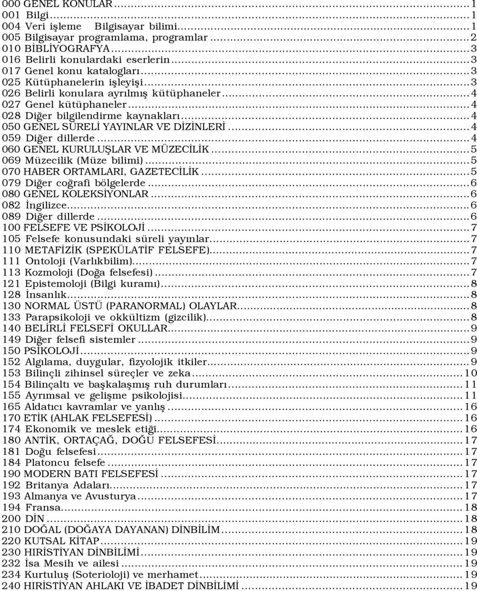 ..4 050 GENEL SÜRELİ YAYINLAR VE DİZİNLERİ...4 059 Diğer dillerde...4 060 GENEL KURULUŞLAR VE MÜZECİLİK...5 069 Müzecilik (Müze bilimi)...5 070 HABER ORTAMLARI, GAZETECİLİK.