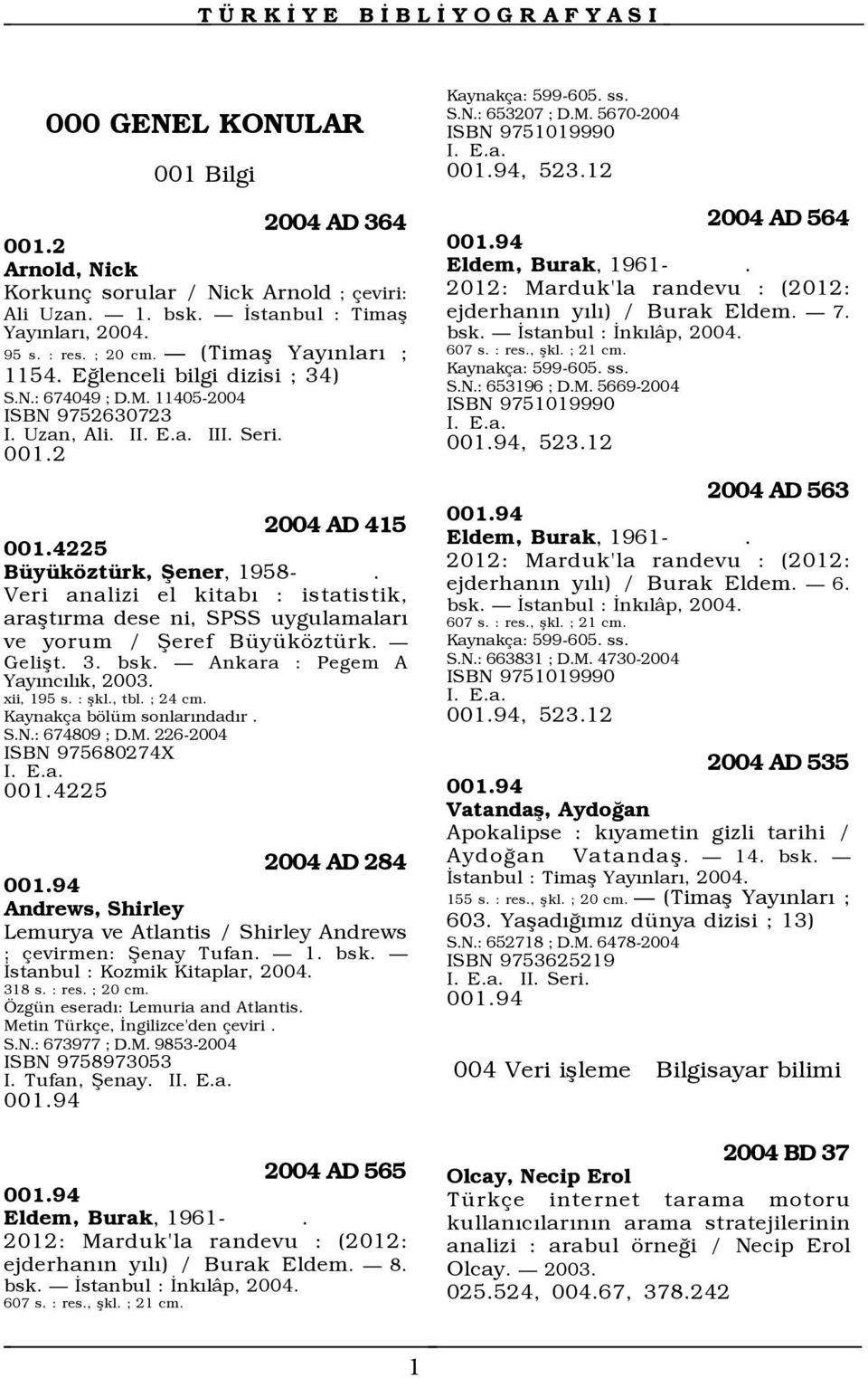 Veri analizi el kitabõ : istatistik, araştõrma dese ni, SPSS uygulamalarõ ve yorum / Şeref Büyüköztürk. Gelişt. 3. bsk. Ankara : Pegem A Yayõncõlõk, 2003. xii, 195 s. : şkl., tbl. ; 24 cm.