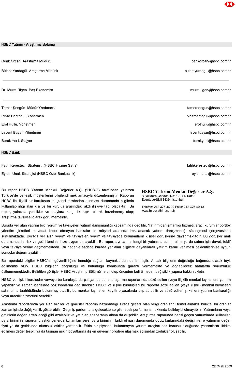 com.tr burakyerli@hsbc.com.tr HSBC Bank Fatih Keresteci. Stratejist (HSBC Hazine Satış) Eylem Ünal. Stratejist (HSBC Özel Bankacılık) fatihkeresteci@hsbc.com.tr eylemunal@hsbc.com.tr Bu rapor HSBC Yatırım Menkul Değerler A.