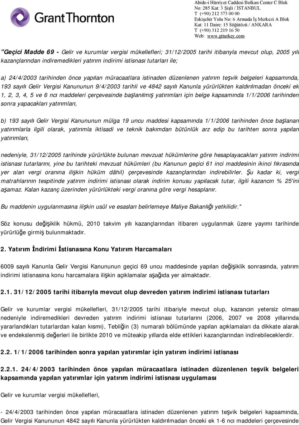 önceki ek 1, 2, 3, 4, 5 ve 6 ncı maddeleri çerçevesinde başlanılmış yatırımları için belge kapsamında 1/1/2006 tarihinden sonra yapacakları yatırımları, b) 193 sayılı Gelir Vergisi Kanununun mülga 19