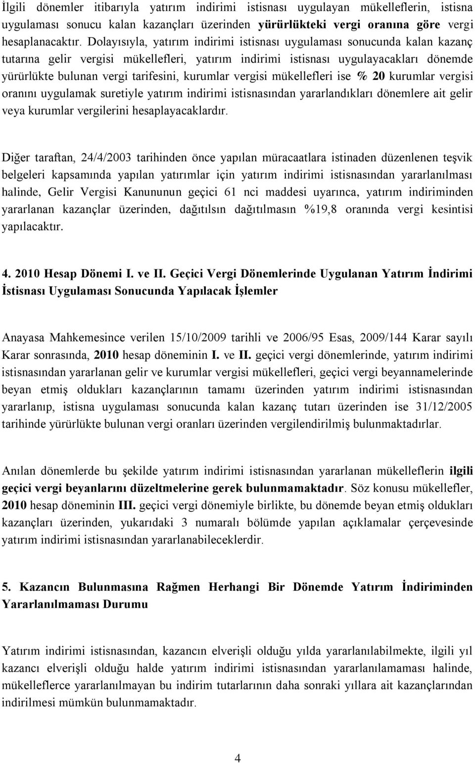 kurumlar vergisi mükellefleri ise % 20 kurumlar vergisi oranını uygulamak suretiyle yatırım indirimi istisnasından yararlandıkları dönemlere ait gelir veya kurumlar vergilerini hesaplayacaklardır.