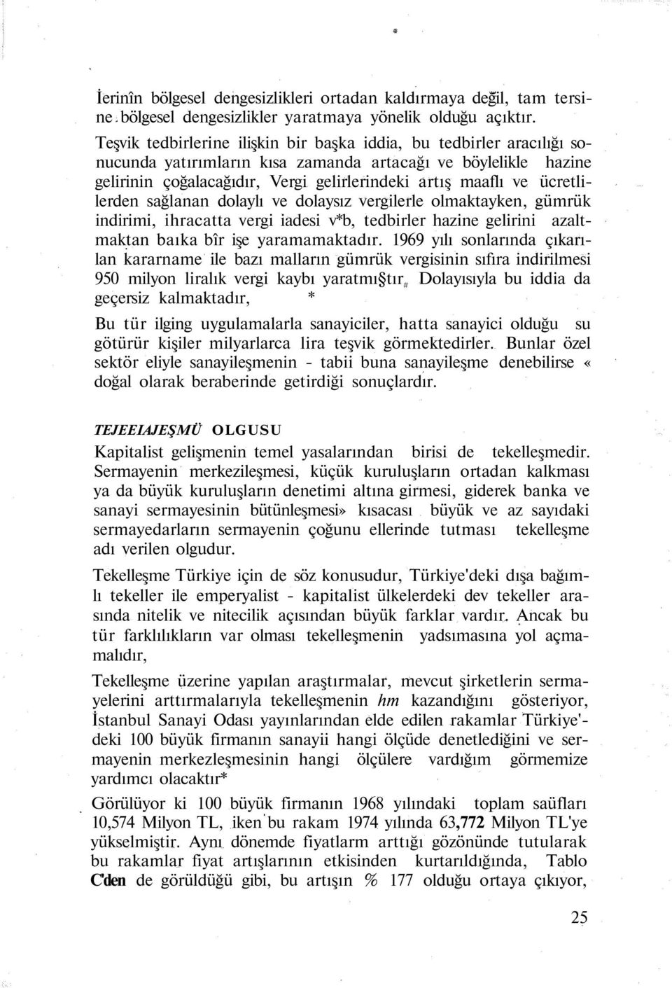 ücretlilerden sağlanan dolaylı ve dolaysız vergilerle olmaktayken, gümrük indirimi, ihracatta vergi iadesi v*b, tedbirler hazine gelirini azaltmaktan baıka bîr işe yaramamaktadır.