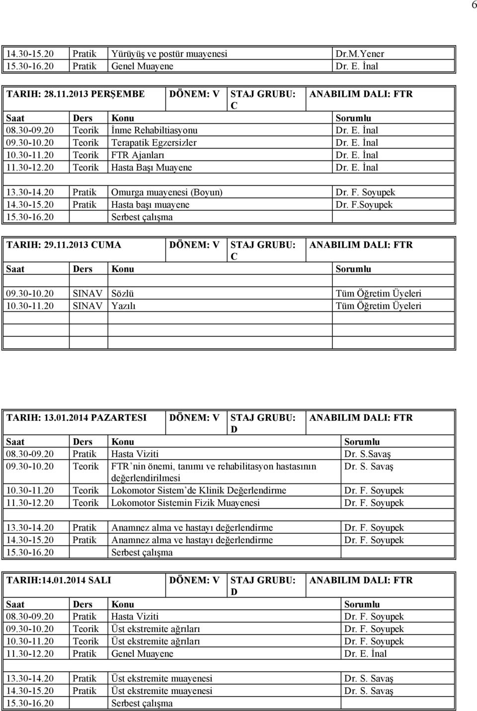 30-15.20 Pratik Hasta başı muayene r. F.Soyupek TRIH: 29.11.2013 UM ÉNM: V STJ GRUU: NILIM LI: FTR 09.30-10.20 SINV SÇzlà Tàm äğretim Üyeleri 10.30-11.20 SINV Yazılı Tàm äğretim Üyeleri TRIH: 13.01.2014 PZRTSI ÉNM: V STJ GRUU: NILIM LI: FTR 09.