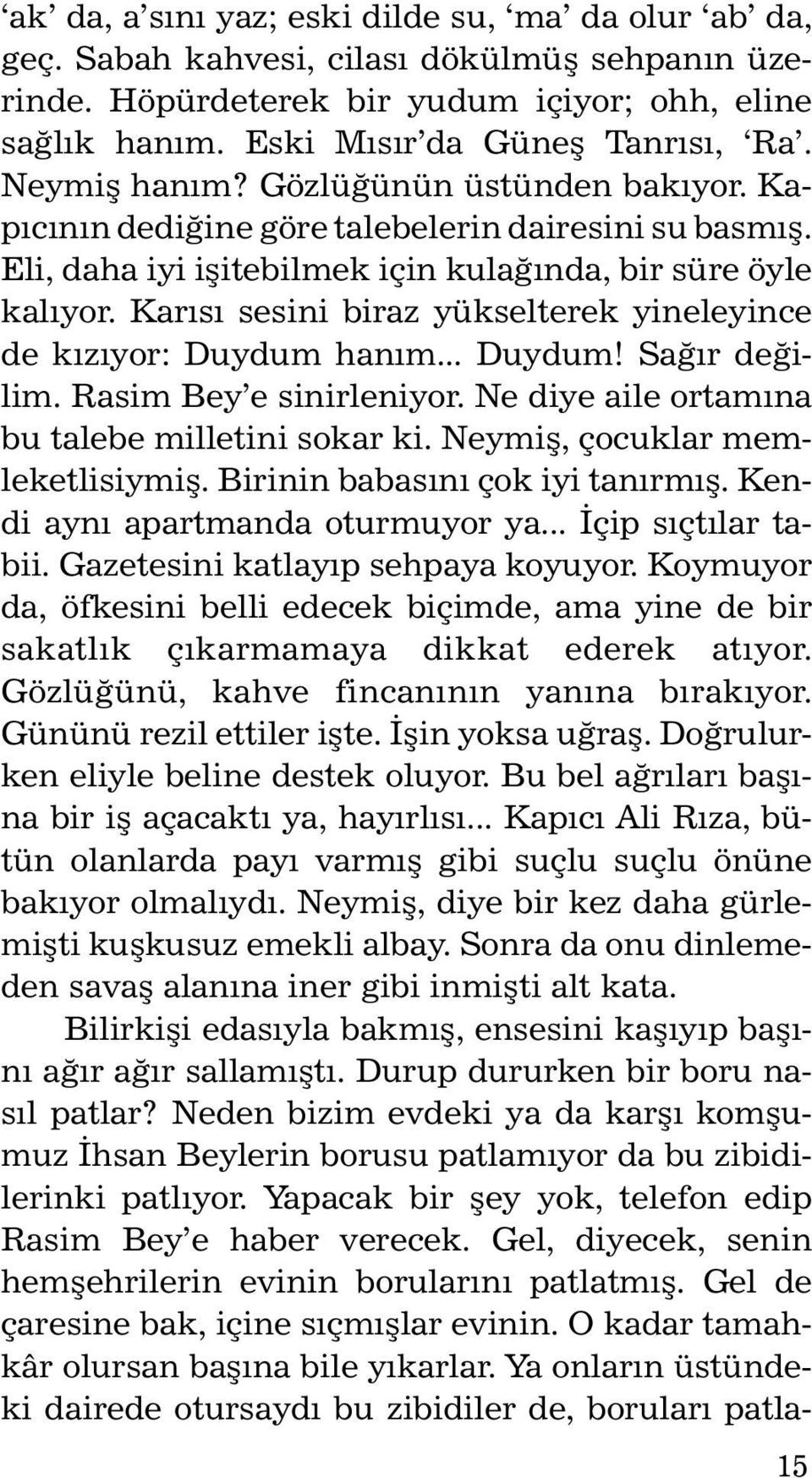 Karýsý sesini biraz yükselterek yineleyince de kýzýyor: Duy dum haným... Duy dum! Saðýr de ðilim. Rasim Bey e sinirleniyor. Ne diye aile ortamýna bu talebe milletini sokar ki.