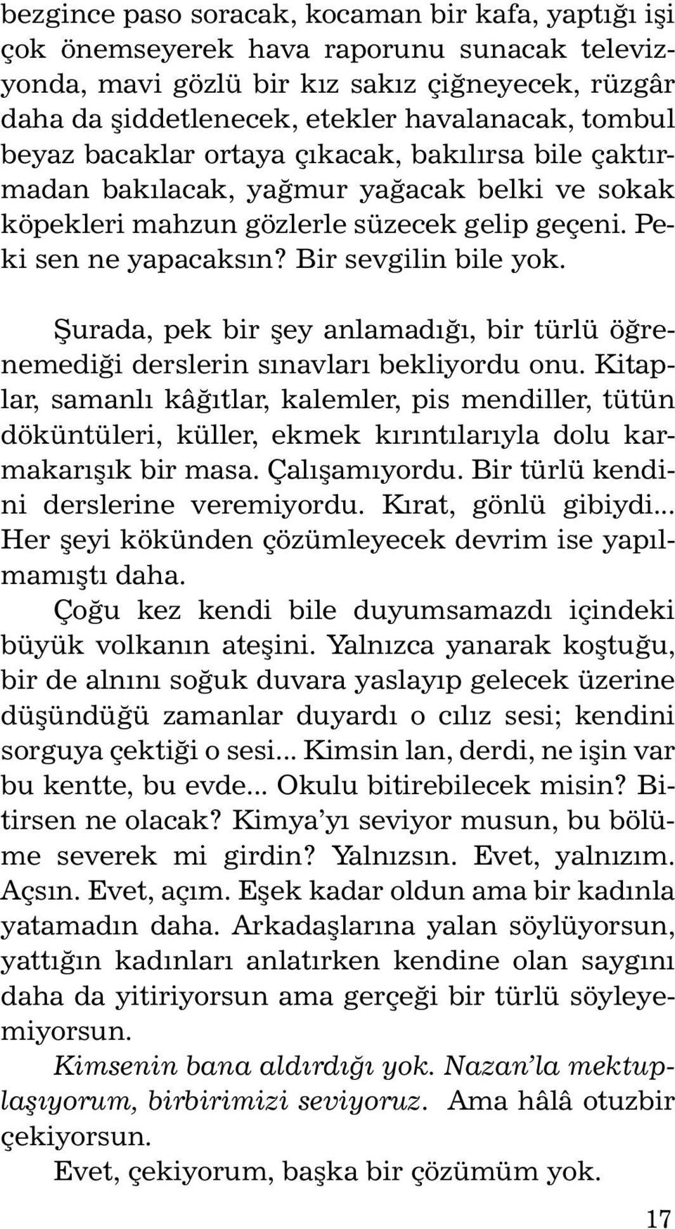 Bir sev gi lin bi le yok. Þu ra da, pek bir þey an la madýðý, bir türlü öðrenemediði derslerin sýnavlarý bekliyordu onu.