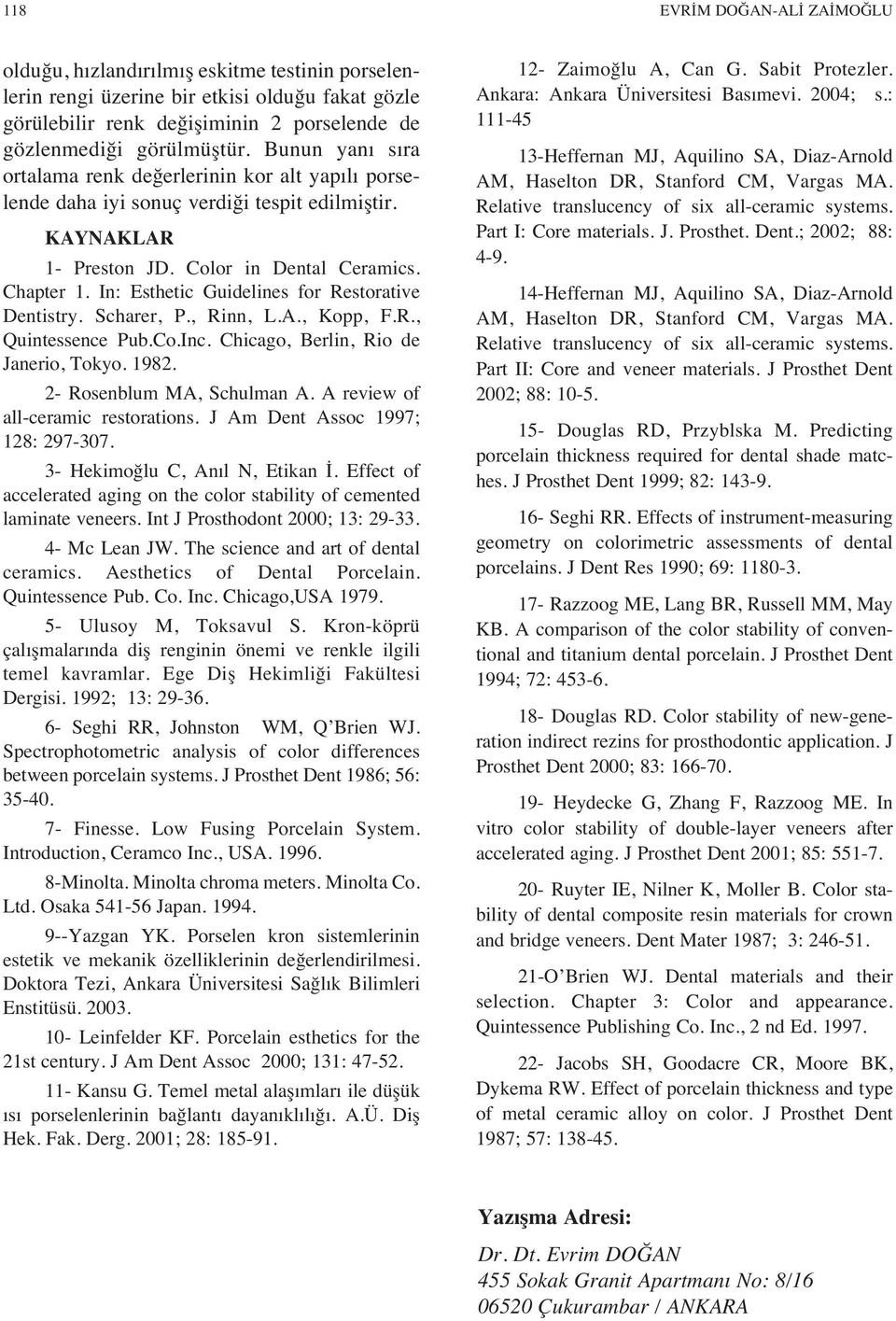 In: Esthetic Guidelines for Restorative Dentistry. Scharer, P., Rinn, L.A., Kopp, F.R., Quintessence Pub.Co.Inc. Chicago, Berlin, Rio de Janerio, Tokyo. 1982. 2- Rosenblum MA, Schulman A.