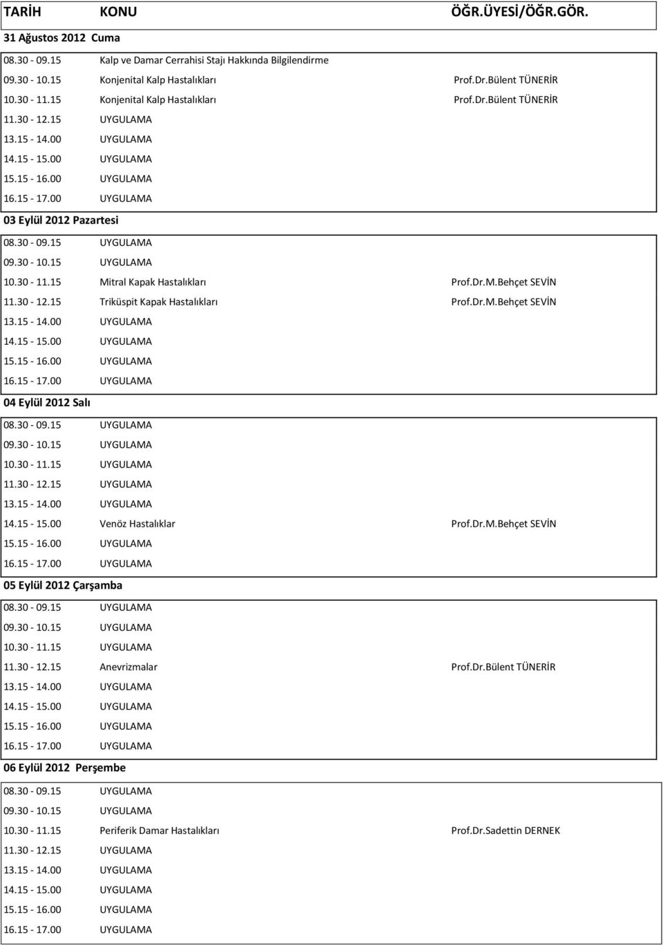 30-12.15 Triküspit Kapak Hastalıkları Prof.Dr.M.Behçet SEVİN 04 Eylül 2012 Salı 14.15-15.00 Venöz Hastalıklar Prof.Dr.M.Behçet SEVİN 05 Eylül 2012 Çarşamba 11.