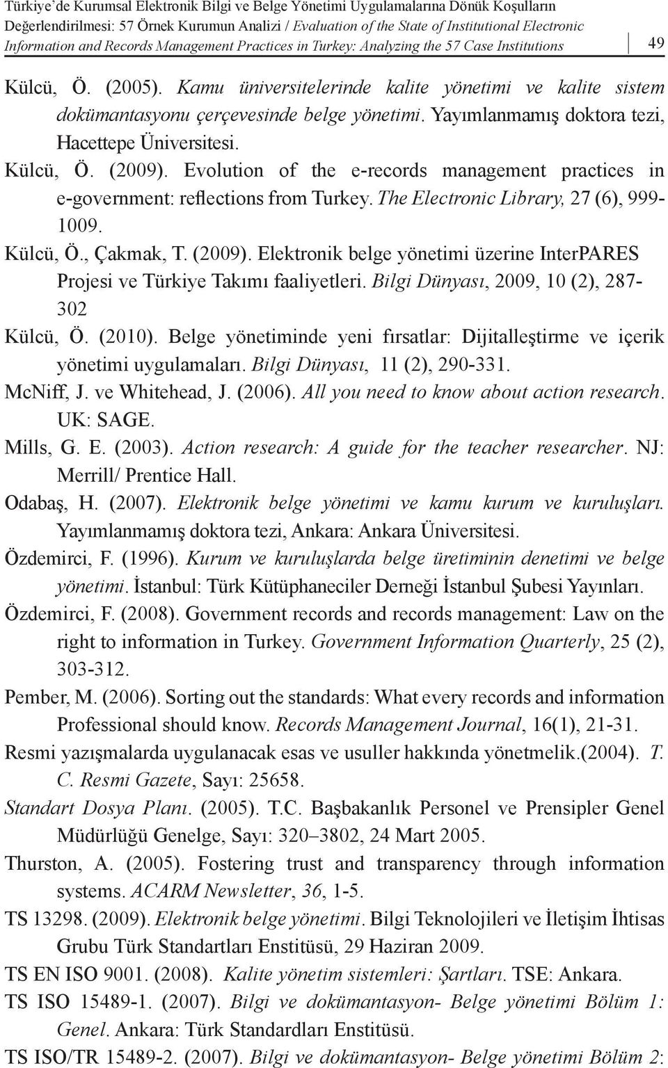 Yayımlanmamış doktora tezi, Hacettepe Üniversitesi. Külcü, Ö. (2009). Evolution of the e-records management practices in e-government: reflections from Turkey.