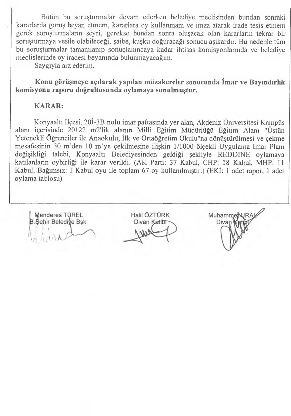 Bu nedenle tüm bu soruşturmalar tamamlanıp sonuçlanıncaya kadar ihtisas komisyonlarında ve belediye meclislerinde oy iradesi beyanında bulunmayacağım. Saygıyla arz ederim.