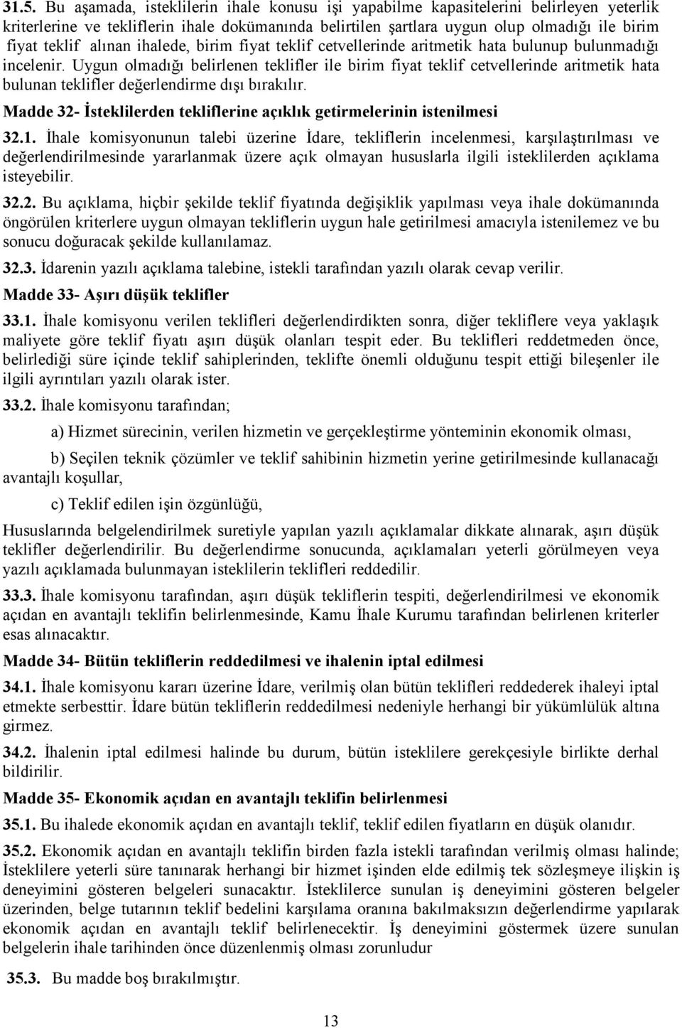 Uygun olmadığı belirlenen teklifler ile birim fiyat teklif cetvellerinde aritmetik hata bulunan teklifler değerlendirme dışı bırakılır.