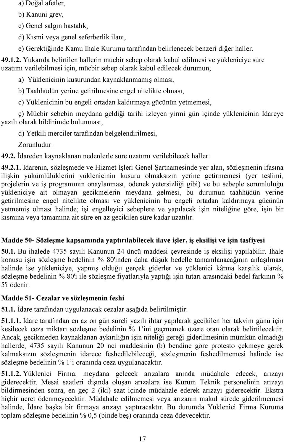 olması, b) Taahhüdün yerine getirilmesine engel nitelikte olması, c) Yüklenicinin bu engeli ortadan kaldırmaya gücünün yetmemesi, ç) Mücbir sebebin meydana geldiği tarihi izleyen yirmi gün içinde