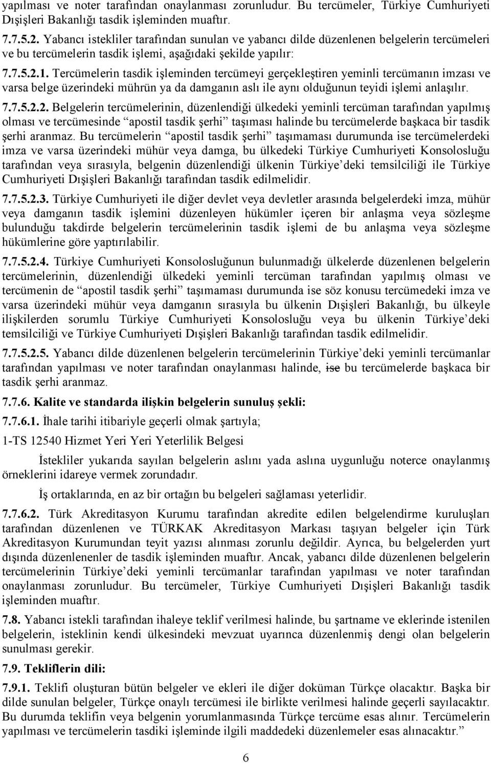 Tercümelerin tasdik işleminden tercümeyi gerçekleştiren yeminli tercümanın imzası ve varsa belge üzerindeki mührün ya da damganın aslı ile aynı olduğunun teyidi işlemi anlaşılır. 7.7.5.2.